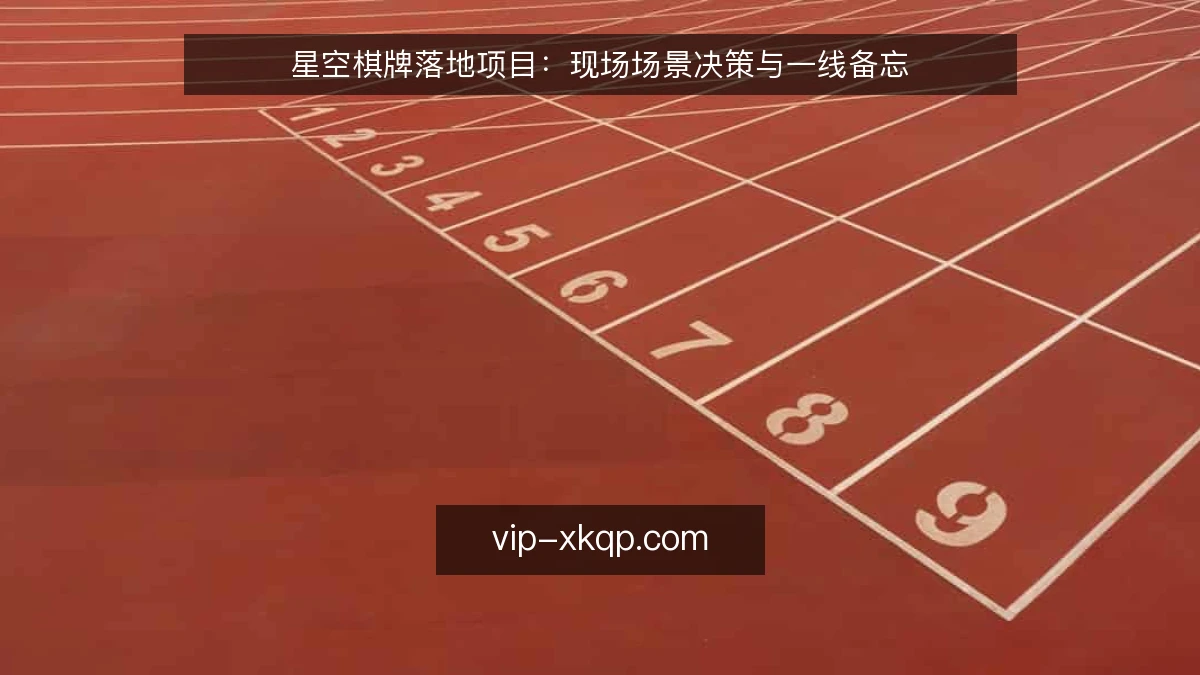 星空棋牌落地项目：现场场景决策与一线备忘