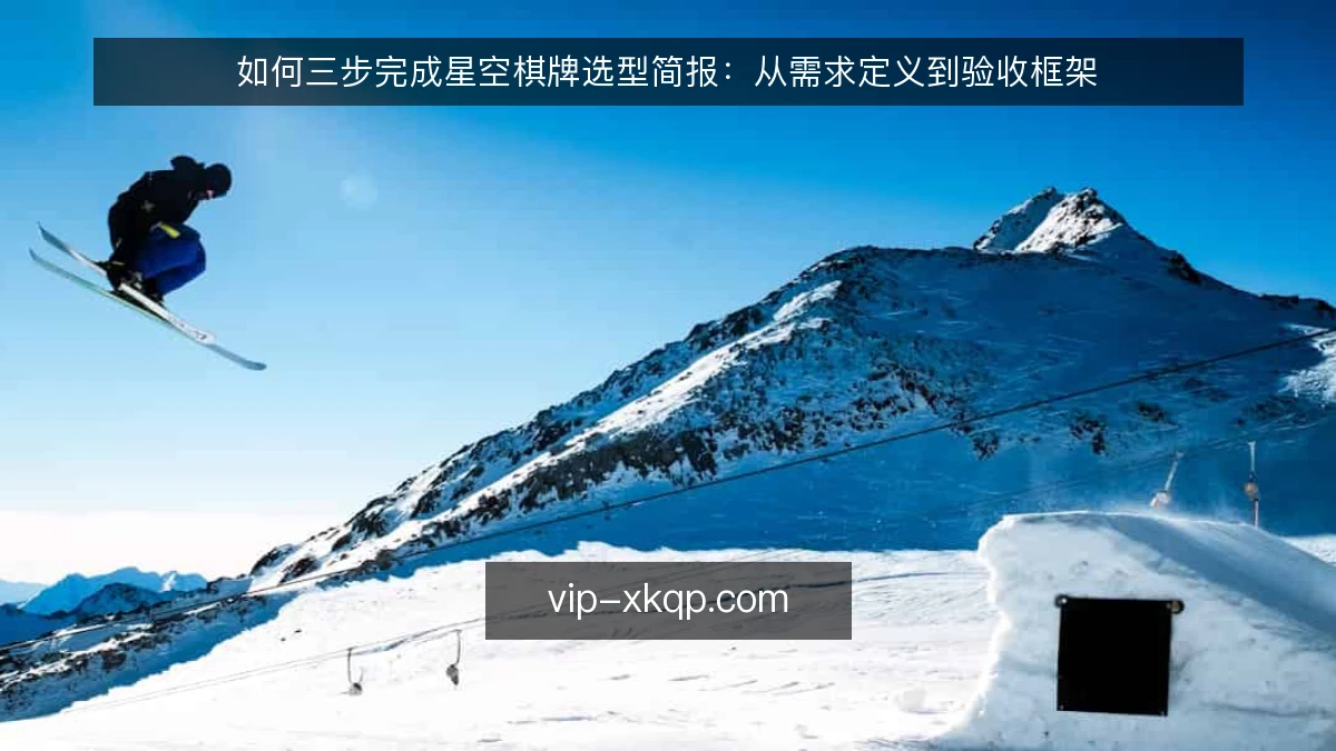 如何三步完成星空棋牌选型简报：从需求定义到验收框架