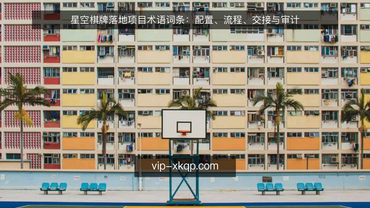 星空棋牌落地项目术语词条:配置、流程、交接与审计