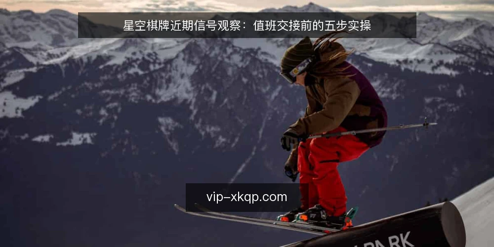 星空棋牌近期信号观察：值班交接前的五步实操 — 先备好当前观测清单 配图